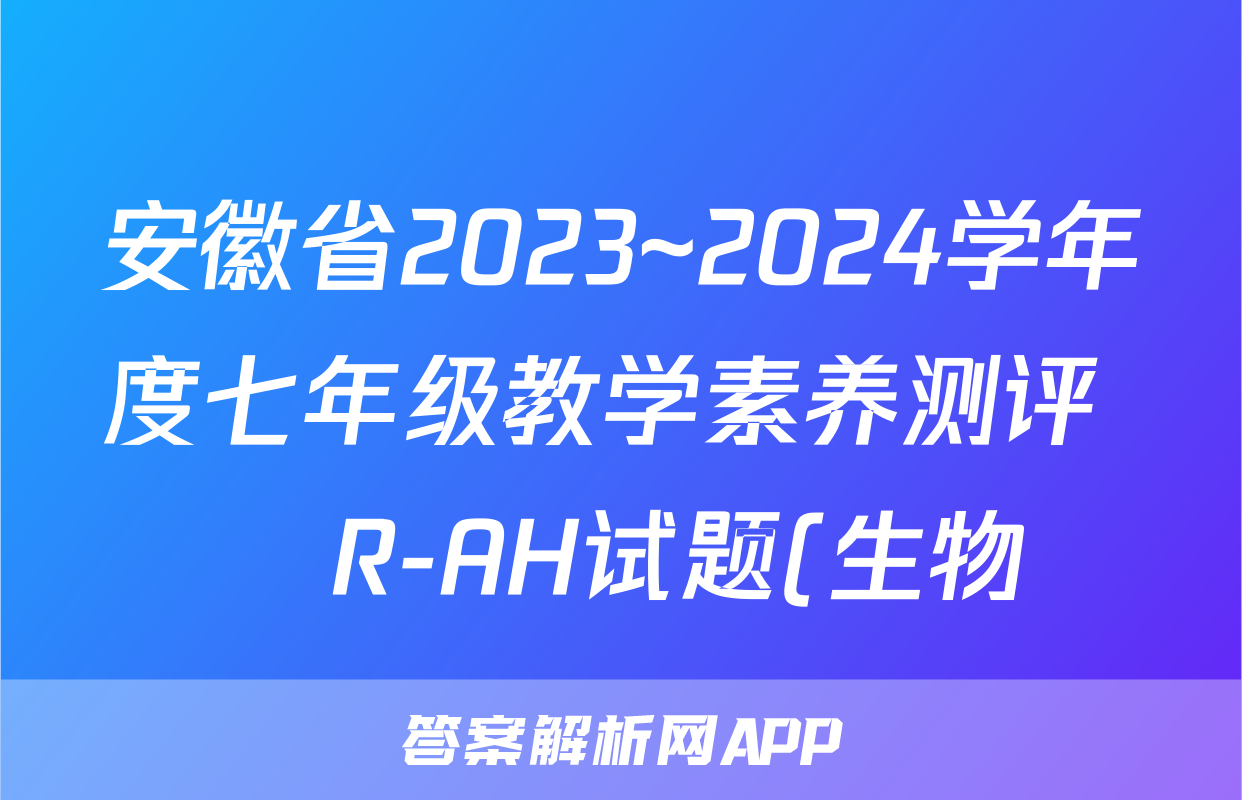安徽省2023~2024学年度七年级教学素养测评 ☐R-AH试题(生物)